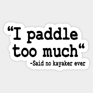 I Paddle Too Much Quote Kayaking Kayak Paddling Gift Sticker
